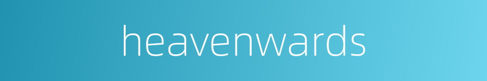 heavenwards的同义词