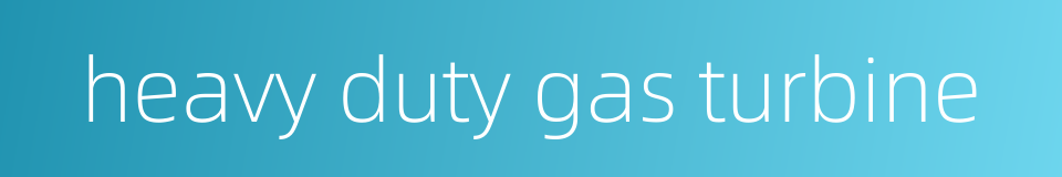 heavy duty gas turbine的同义词