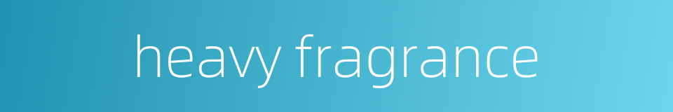 heavy fragrance的同义词
