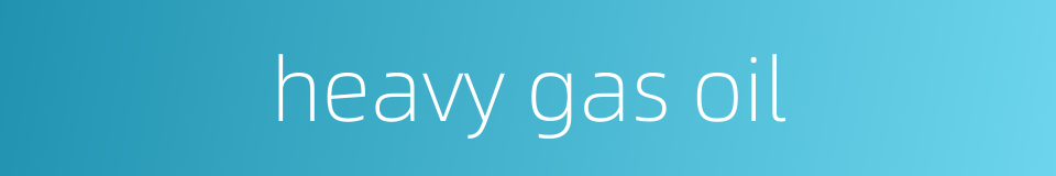 heavy gas oil的同义词