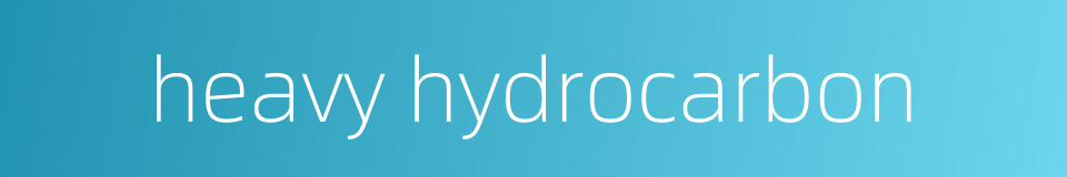heavy hydrocarbon的同义词