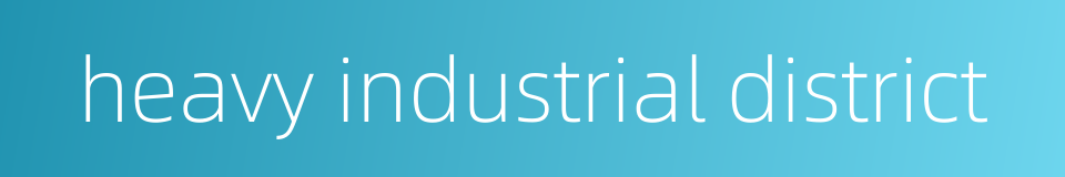 heavy industrial district的同义词