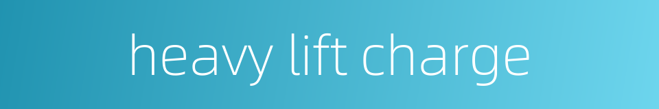 heavy lift charge的同义词
