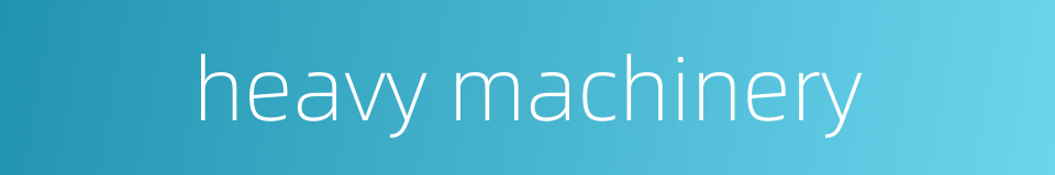 heavy machinery的同义词