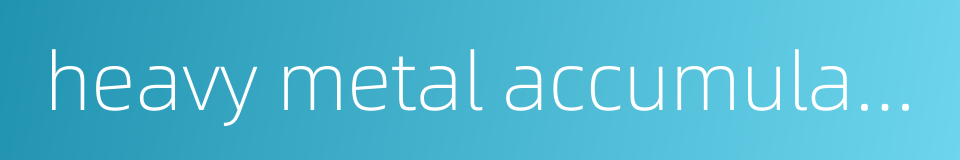 heavy metal accumulation的同义词