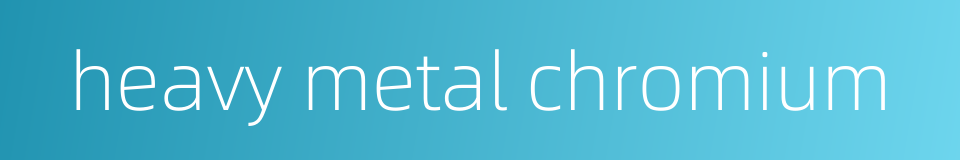 heavy metal chromium的同义词