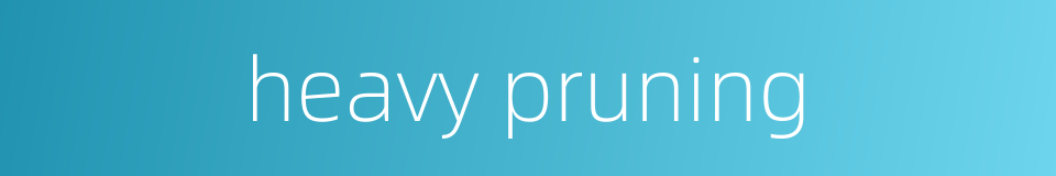 heavy pruning的同义词