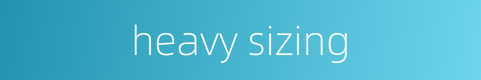 heavy sizing的同义词