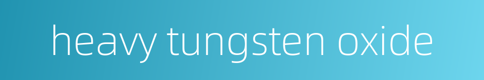 heavy tungsten oxide的同义词