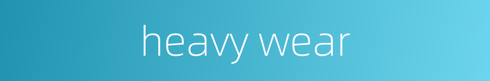 heavy wear的同义词