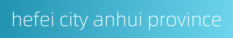 hefei city anhui province的同义词