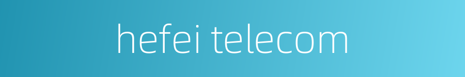 hefei telecom的同义词