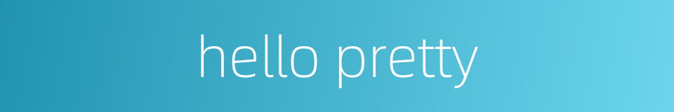 hello pretty的同义词