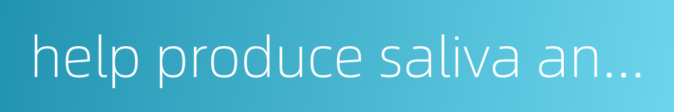 help produce saliva and slake thirst的同义词