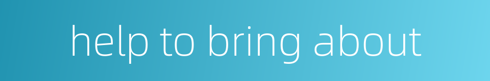 help to bring about的同义词