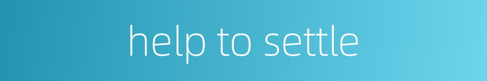 help to settle的同义词