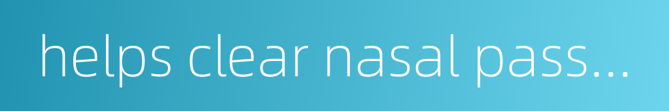 helps clear nasal passages的同义词