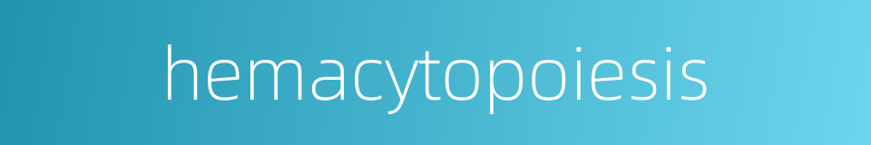 hemacytopoiesis的同义词