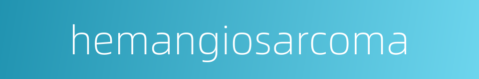 hemangiosarcoma的同义词
