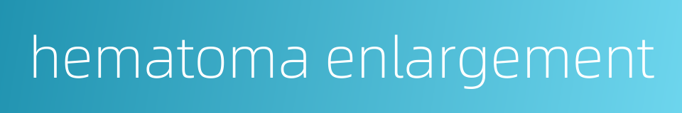hematoma enlargement的同义词