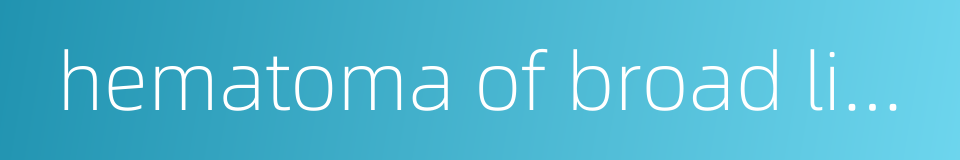 hematoma of broad ligament的同义词