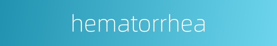 hematorrhea的同义词