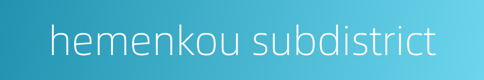 hemenkou subdistrict的同义词