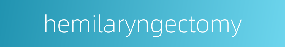 hemilaryngectomy的同义词