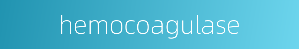 hemocoagulase的同义词