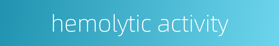 hemolytic activity的同义词