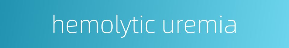 hemolytic uremia的同义词