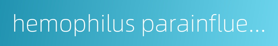 hemophilus parainfluenzae的同义词