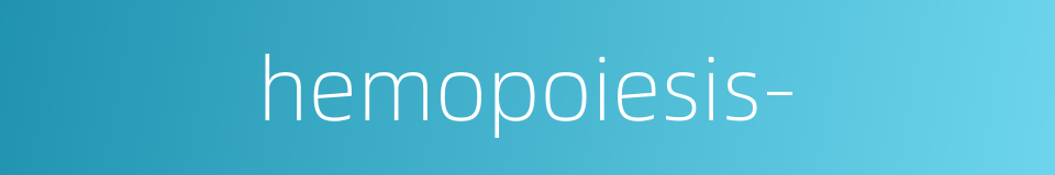 hemopoiesis-的同义词
