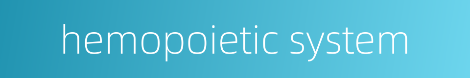 hemopoietic system的同义词
