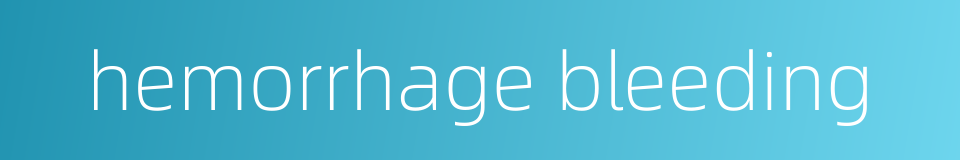 hemorrhage bleeding的同义词
