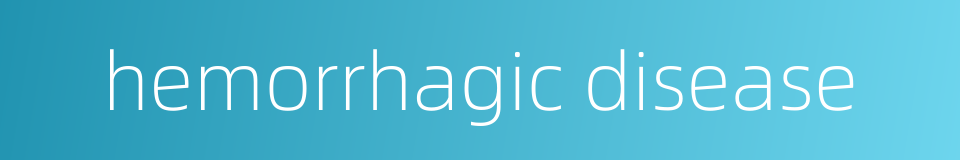 hemorrhagic disease的同义词