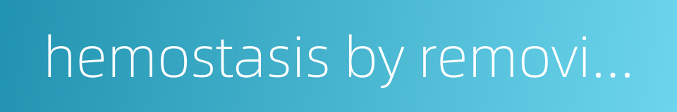 hemostasis by removing the bloodstasis的同义词