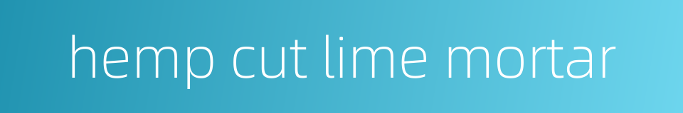 hemp cut lime mortar的同义词