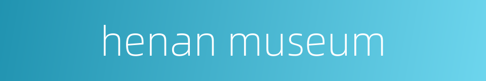 henan museum的同义词