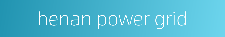 henan power grid的同义词