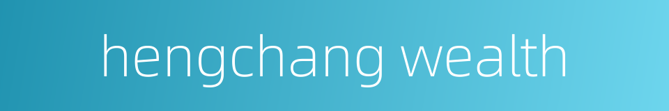 hengchang wealth的同义词