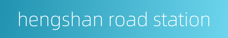 hengshan road station的同义词