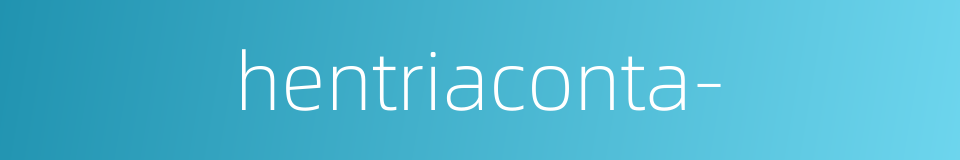 hentriaconta-的同义词