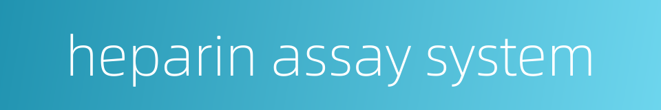 heparin assay system的同义词