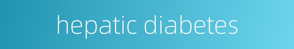 hepatic diabetes的同义词