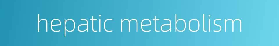 hepatic metabolism的同义词