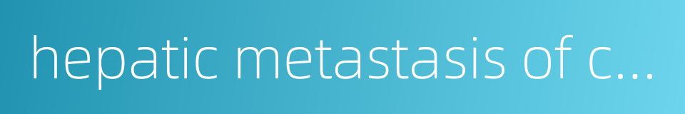 hepatic metastasis of colonic carcinoma的同义词