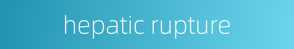 hepatic rupture的同义词