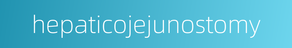 hepaticojejunostomy的同义词