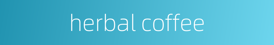 herbal coffee的同义词
